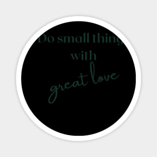 Do small things with great love Magnet